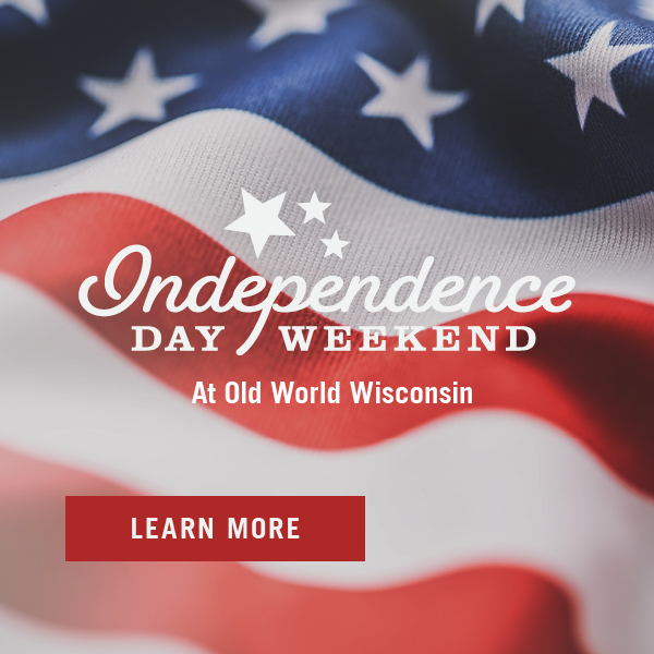 Independence Day Weekend and Old World Wisconsin! Learn More
